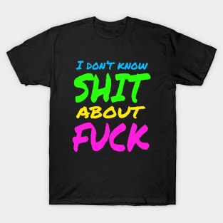 I don't know SHIT about FUCK T-Shirt